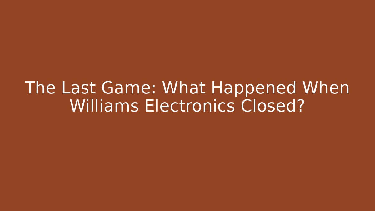 The Last Game: What Happened When Williams Electronics Closed?