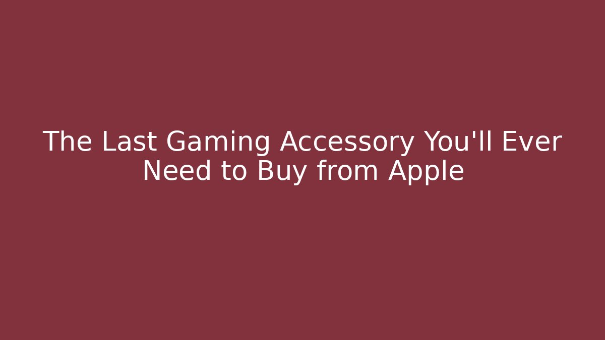 The Last Gaming Accessory You'll Ever Need to Buy from Apple