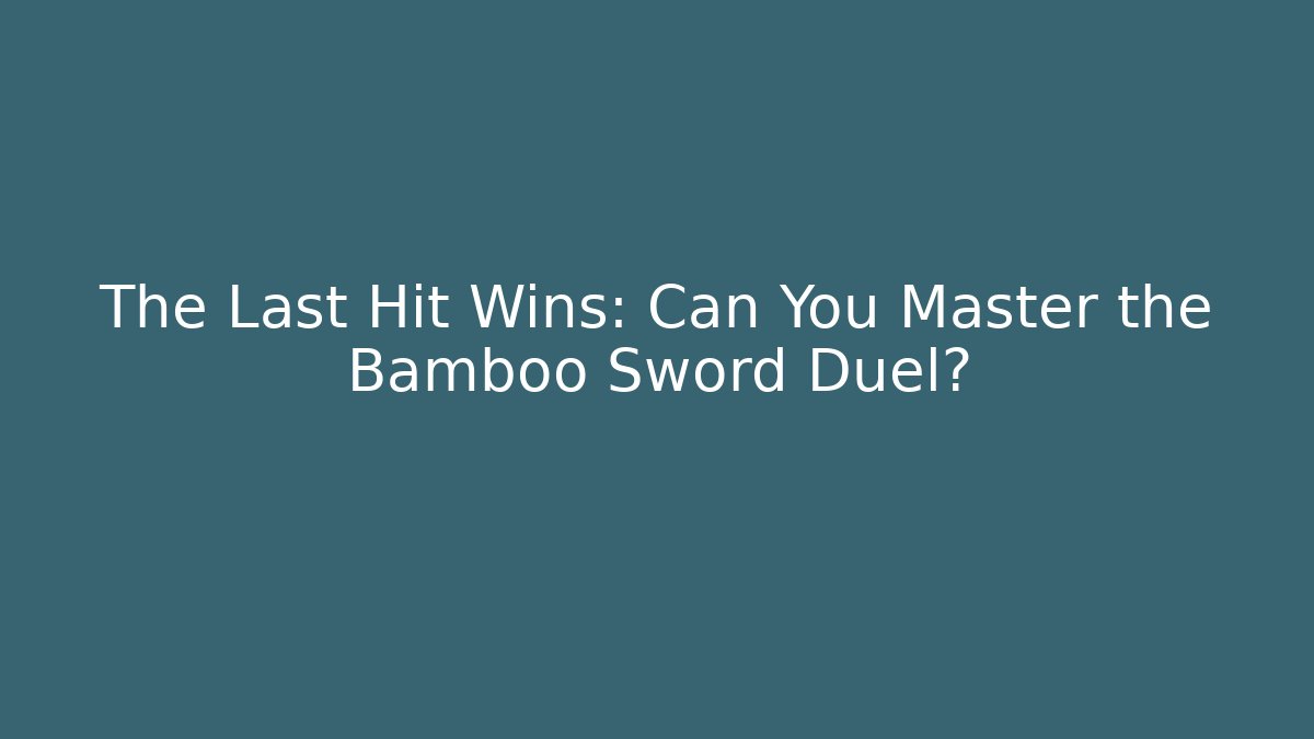 The Last Hit Wins: Can You Master the Bamboo Sword Duel?