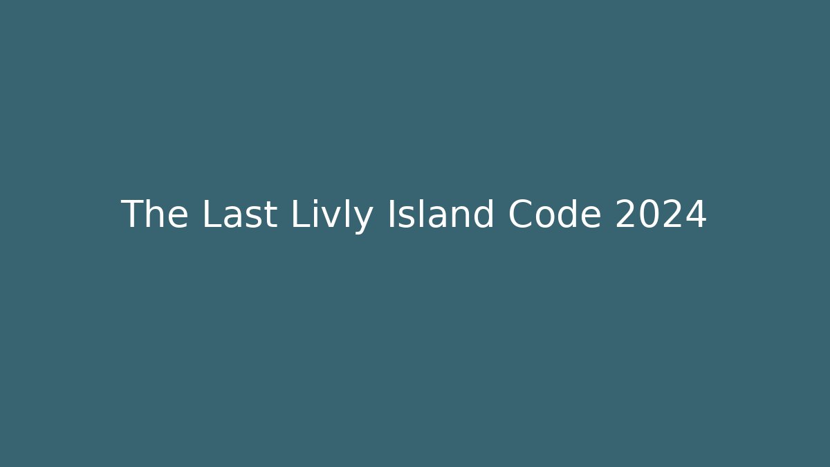The Last Livly Island Code 2024