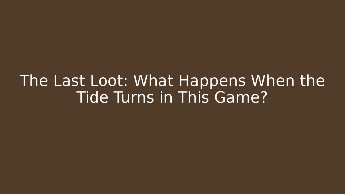 The Last Loot: What Happens When the Tide Turns in This Game?