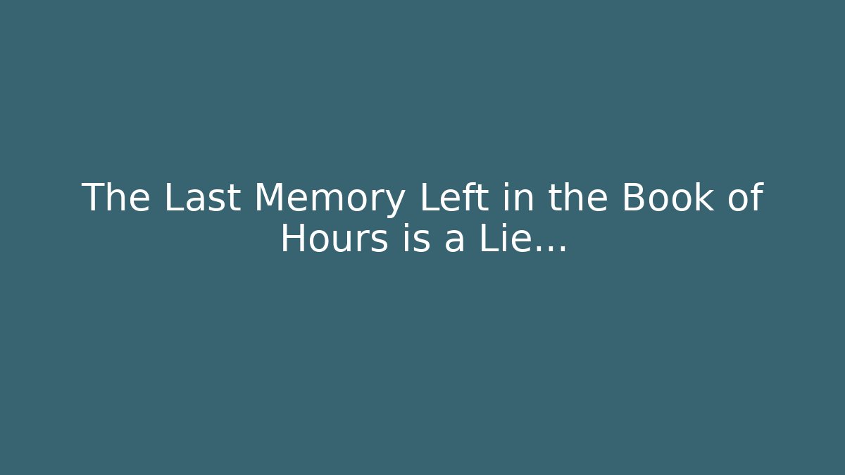 The Last Memory Left in the Book of Hours is a Lie...