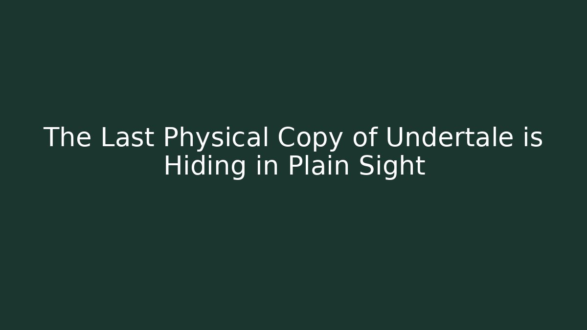 The Last Physical Copy of Undertale is Hiding in Plain Sight