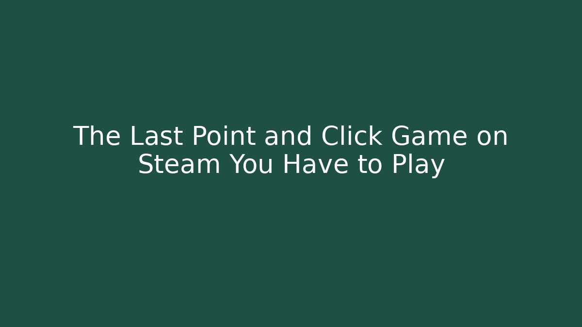 The Last Point and Click Game on Steam You Have to Play