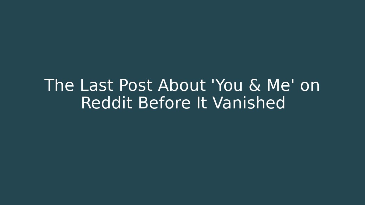 The Last Post About 'You & Me' on Reddit Before It Vanished