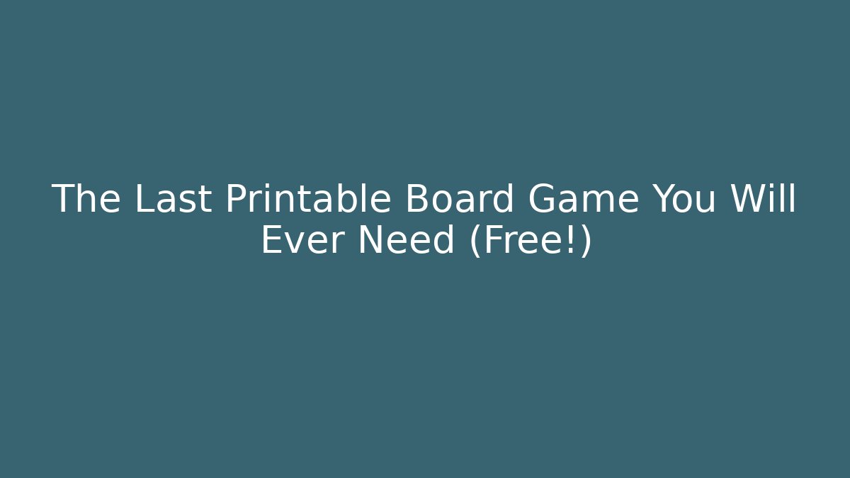 The Last Printable Board Game You Will Ever Need (Free!)