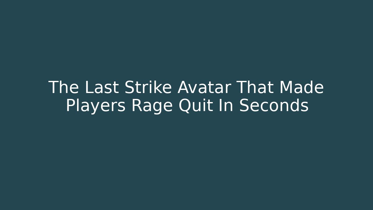 The Last Strike Avatar That Made Players Rage Quit In Seconds