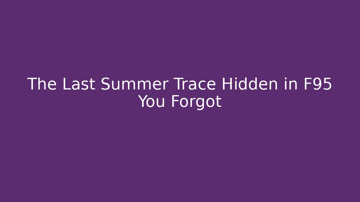 The Last Summer Trace Hidden in F95 You Forgot