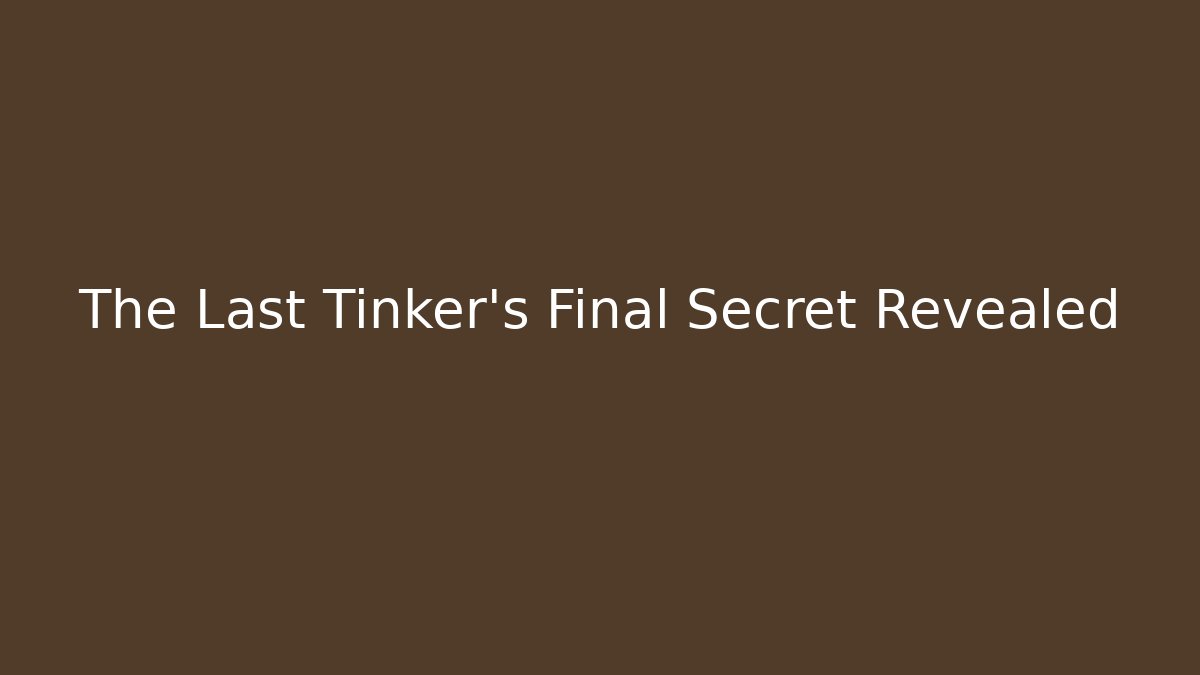 The Last Tinker's Final Secret Revealed - Boomer Naturals
