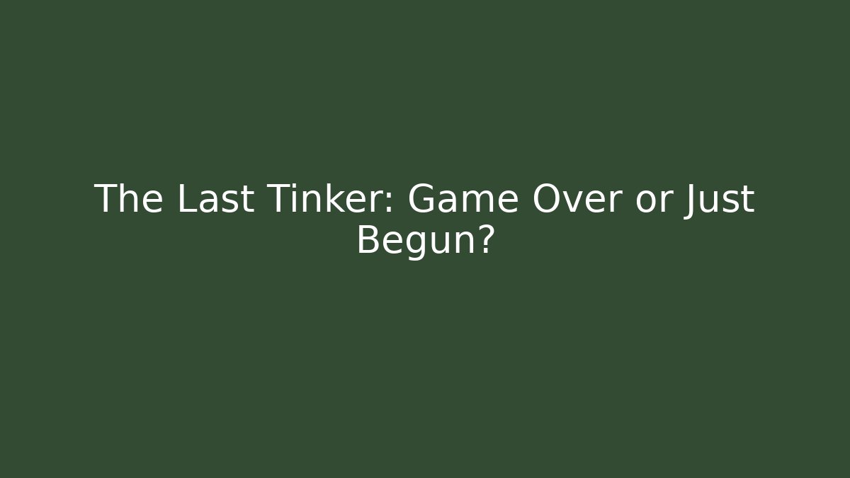 The Last Tinker: Game Over or Just Begun?