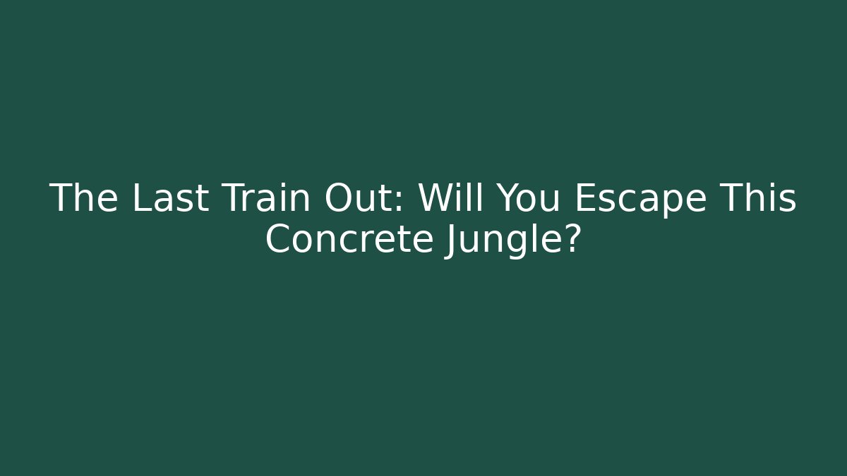 The Last Train Out: Will You Escape This Concrete Jungle?