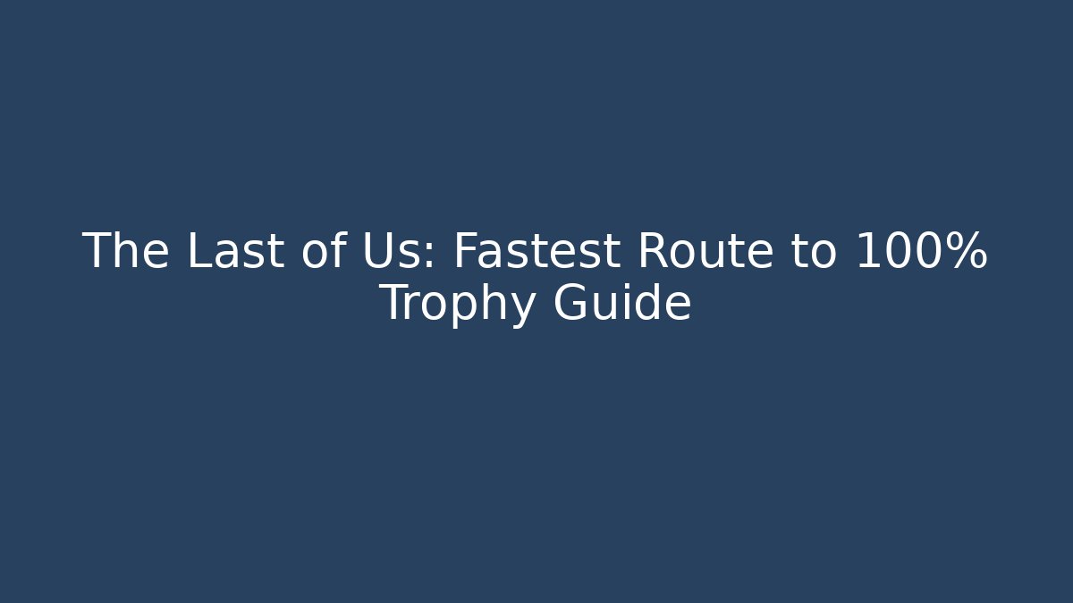 The Last of Us: Fastest Route to 100% Trophy Guide