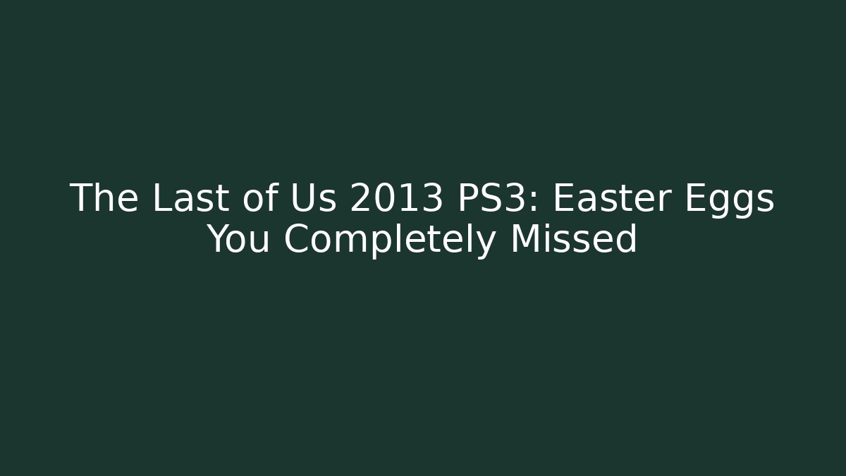 The Last of Us 2013 PS3: Easter Eggs You Completely Missed