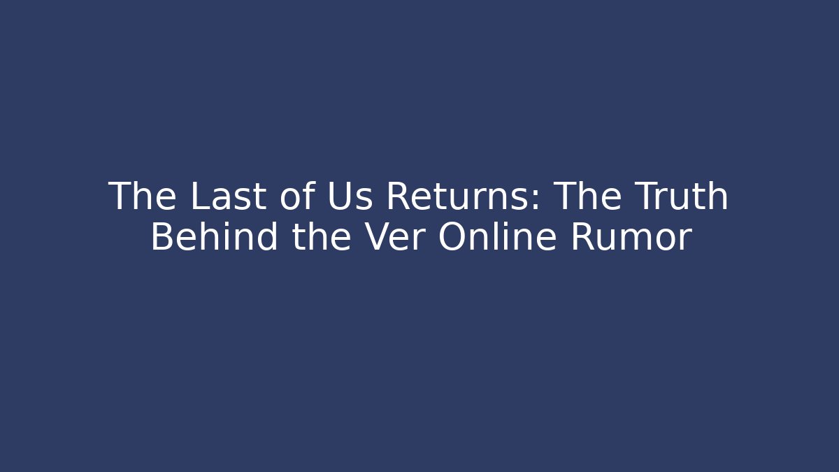 The Last of Us Returns: The Truth Behind the Ver Online Rumor
