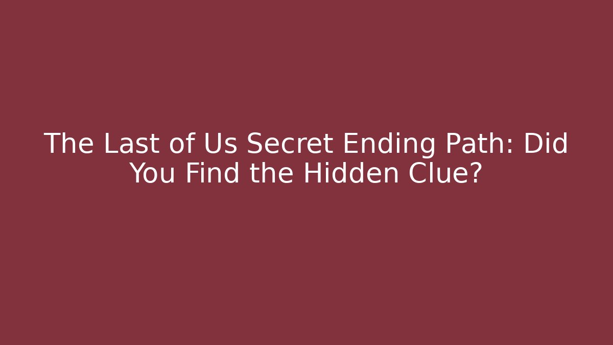 The Last of Us Secret Ending Path: Did You Find the Hidden Clue?