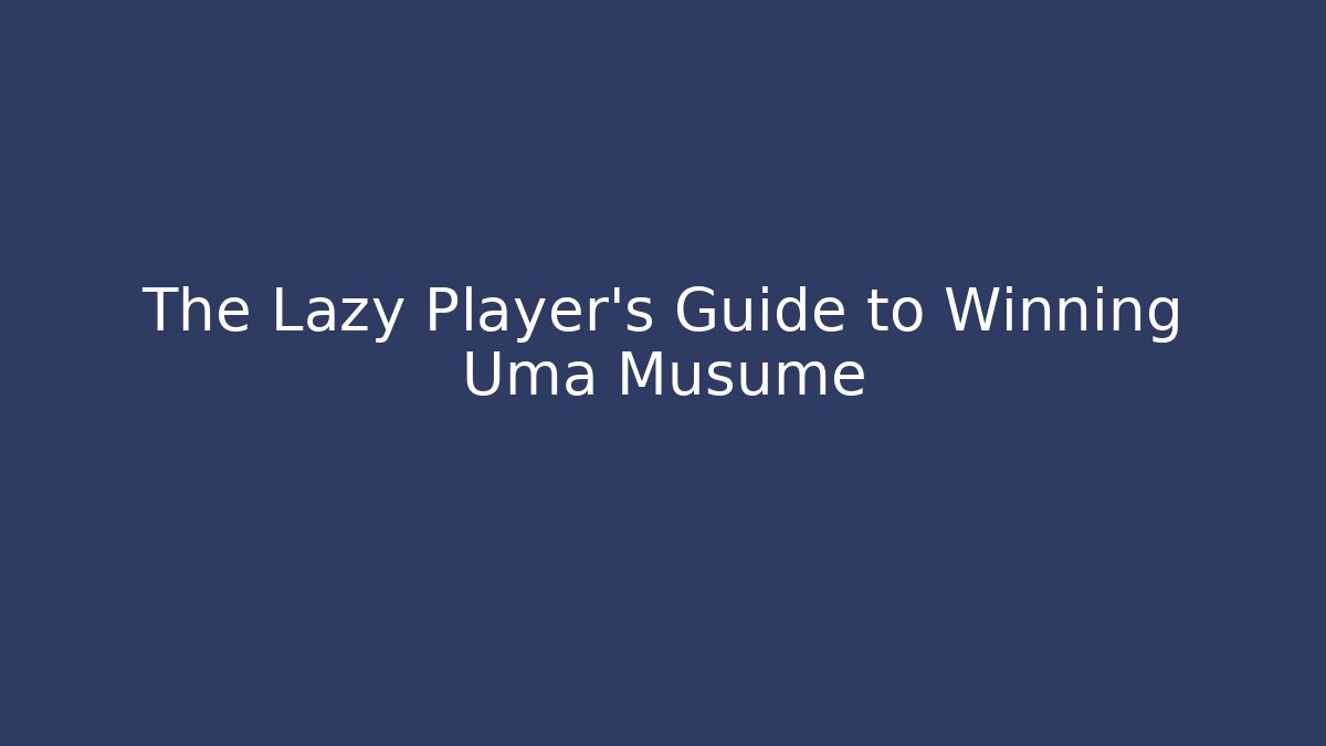The Lazy Player's Guide to Winning Uma Musume