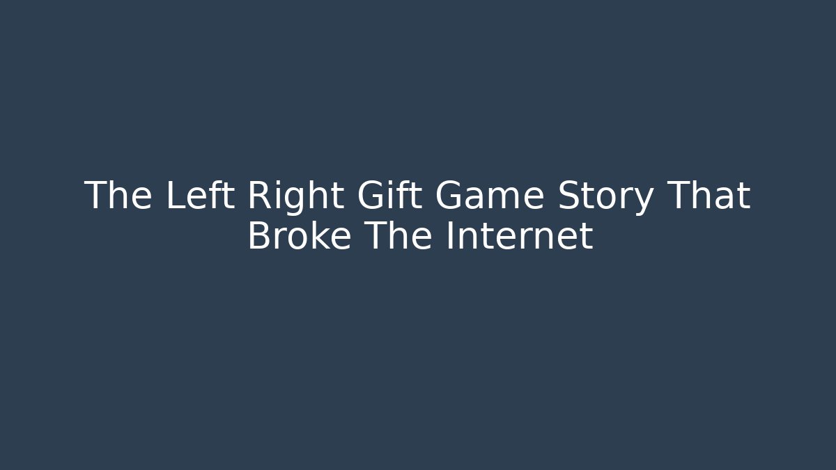 The Left Right Gift Game Story That Broke The Internet