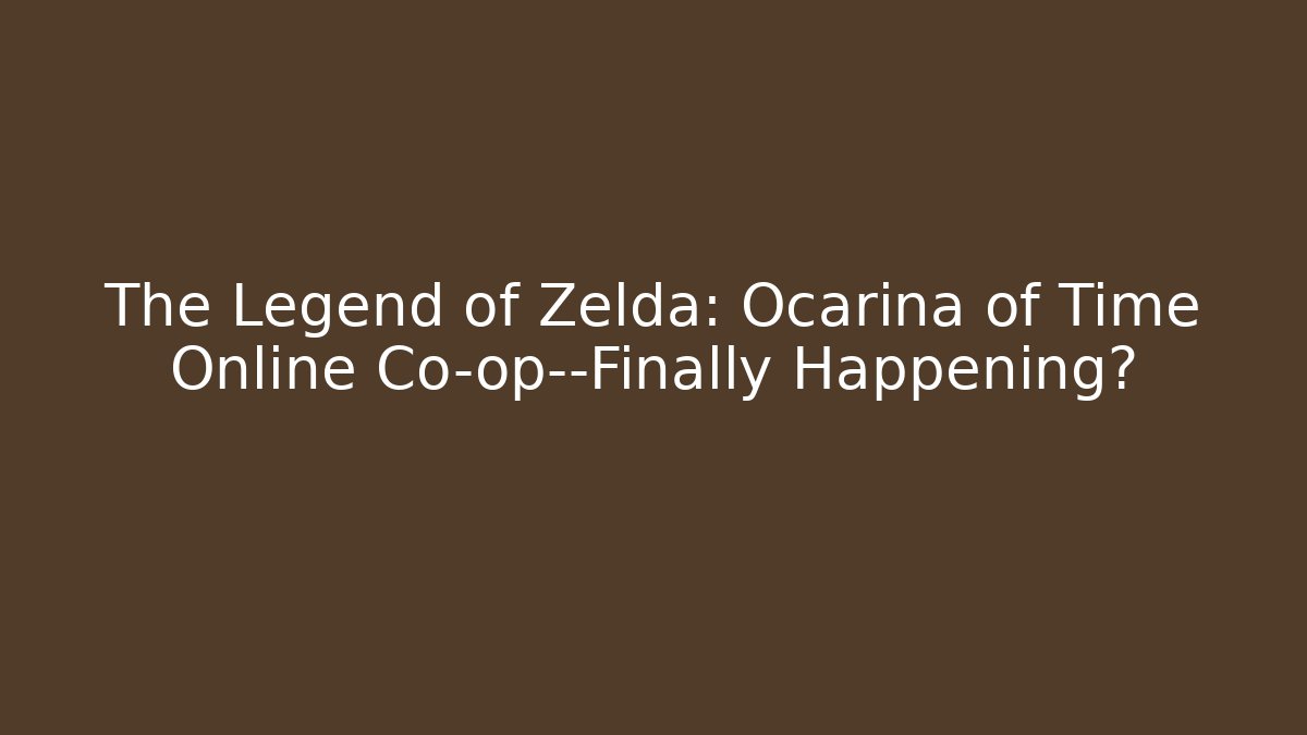 The Legend of Zelda: Ocarina of Time Online Co-op—Finally Happening?