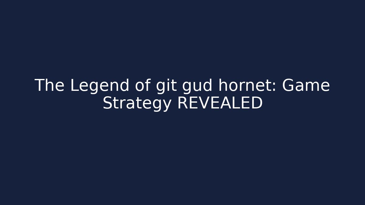 The Legend of git gud hornet: Game Strategy REVEALED