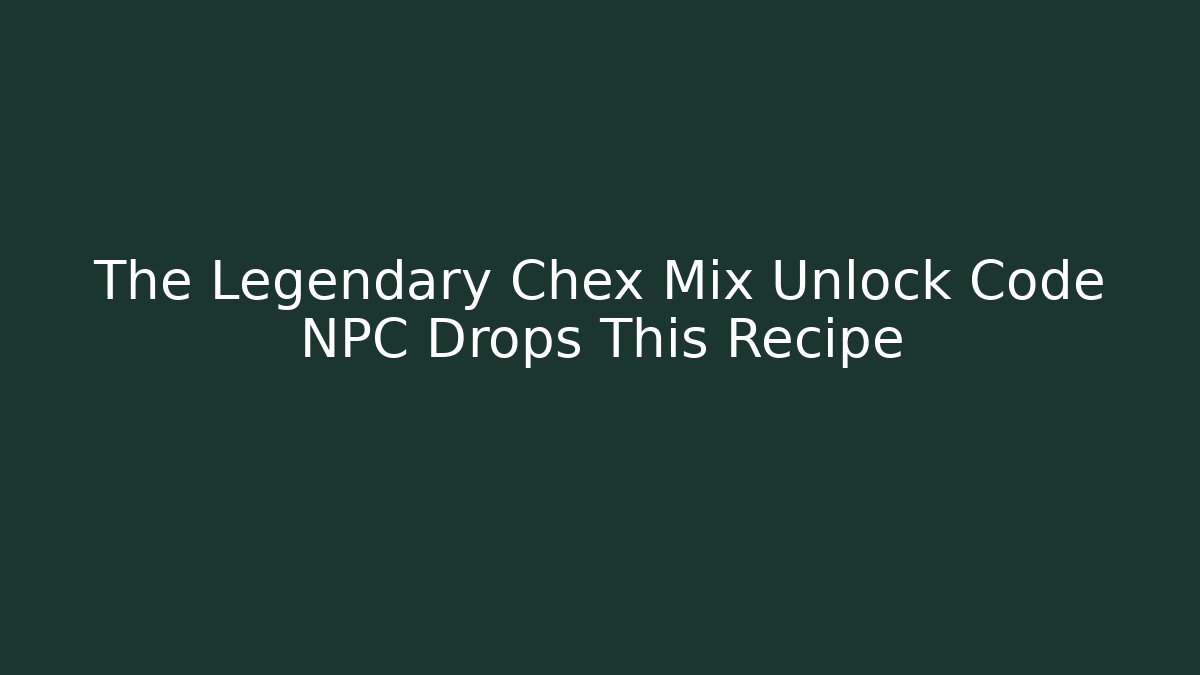 The Legendary Chex Mix Unlock Code NPC Drops This Recipe - Boomer Naturals