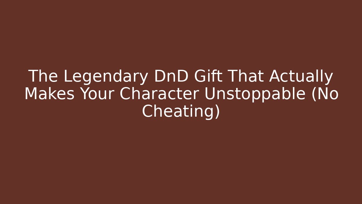 The Legendary DnD Gift That Actually Makes Your Character Unstoppable (No Cheating)
