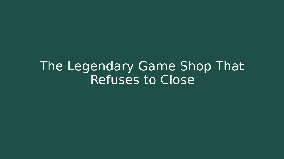 The Legendary Game Shop That Refuses to Close