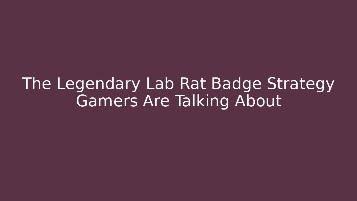 The Legendary Lab Rat Badge Strategy Gamers Are Talking About