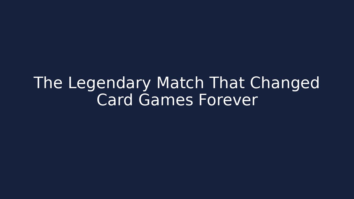 The Legendary Match That Changed Card Games Forever