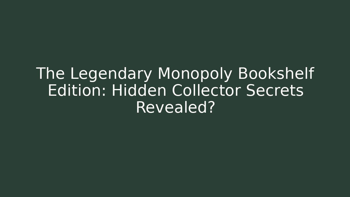 The Legendary Monopoly Bookshelf Edition: Hidden Collector Secrets Revealed?