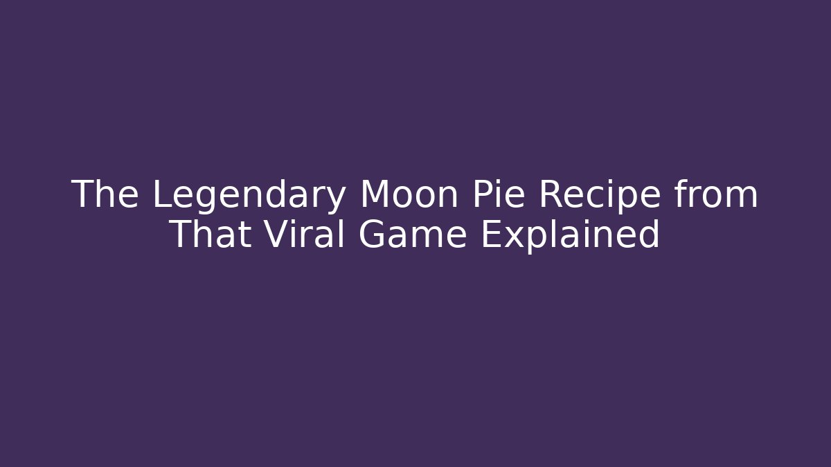 The Legendary Moon Pie Recipe from That Viral Game Explained