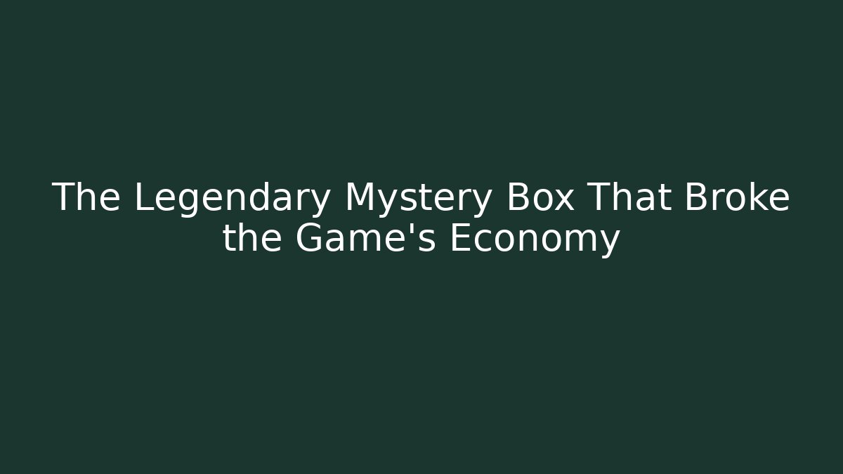The Legendary Mystery Box That Broke the Game’s Economy