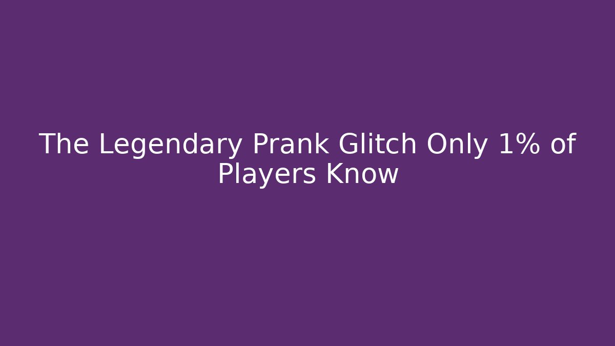 The Legendary Prank Glitch Only 1% of Players Know