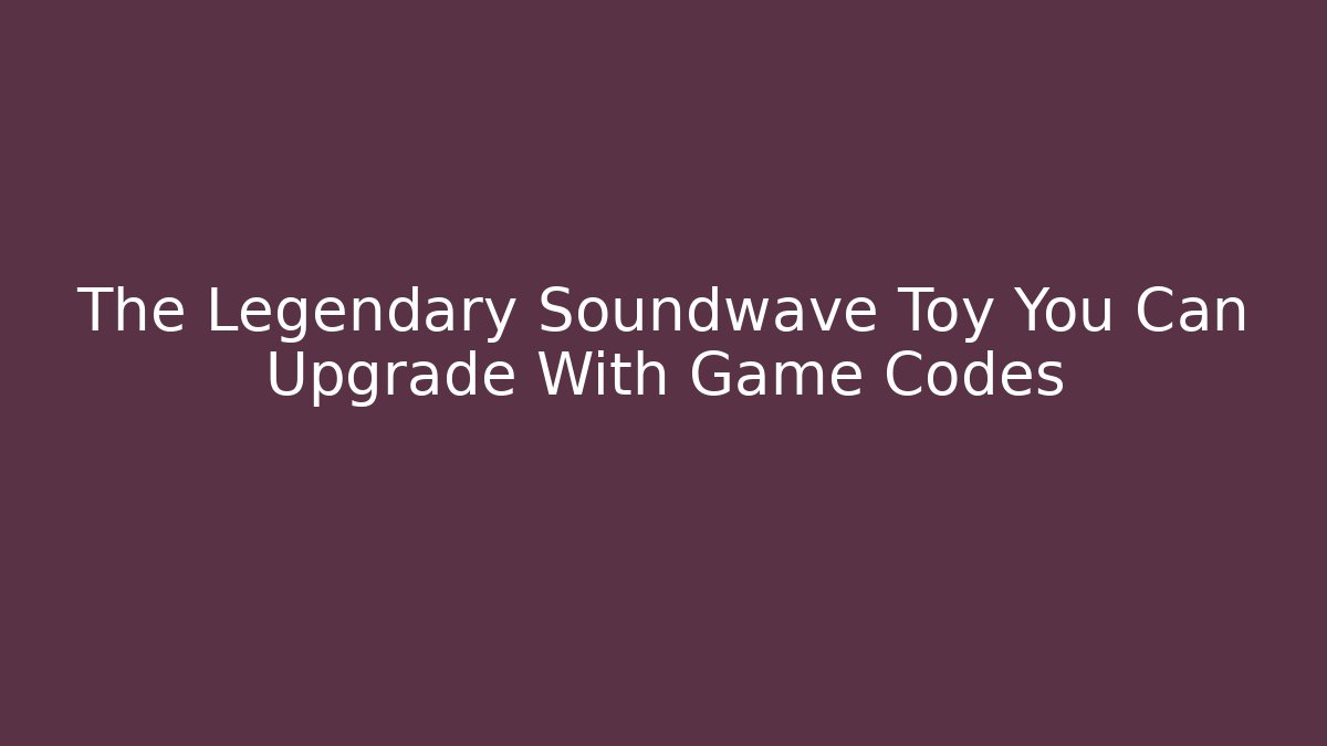 The Legendary Soundwave Toy You Can Upgrade With Game Codes