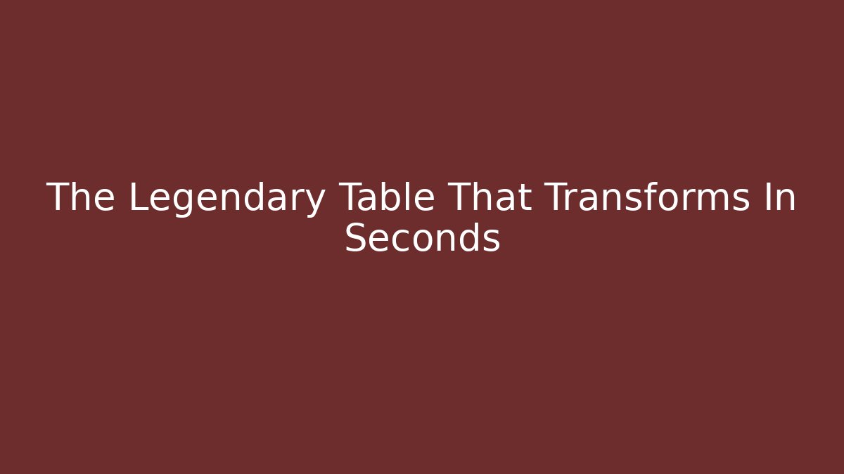 The Legendary Table That Transforms In Seconds - Boomer Naturals