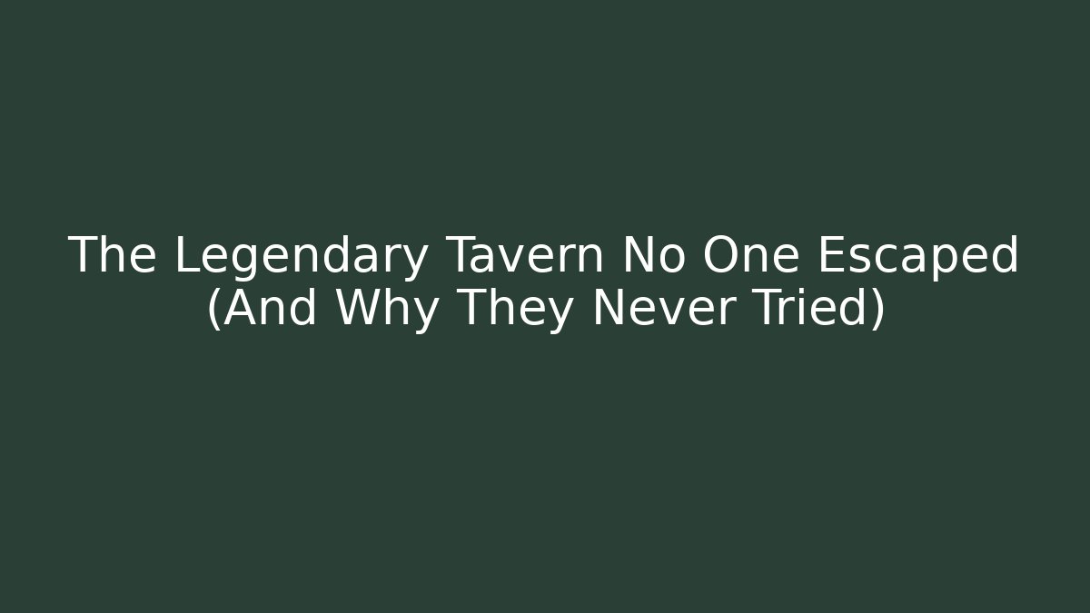 The Legendary Tavern No One Escaped (And Why They Never Tried)
