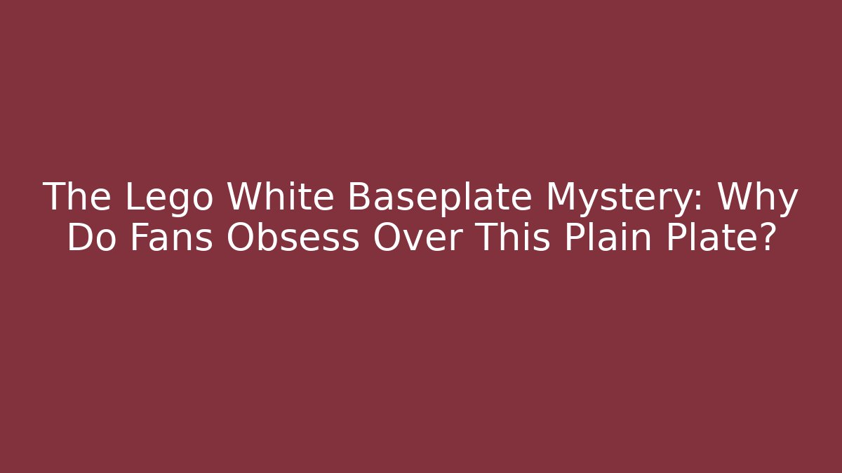 The Lego White Baseplate Mystery: Why Do Fans Obsess Over This Plain Plate?