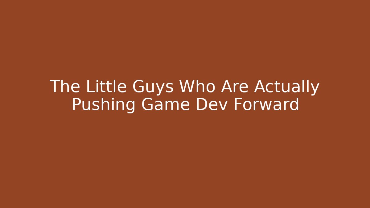 The Little Guys Who Are Actually Pushing Game Dev Forward - Boomer Naturals