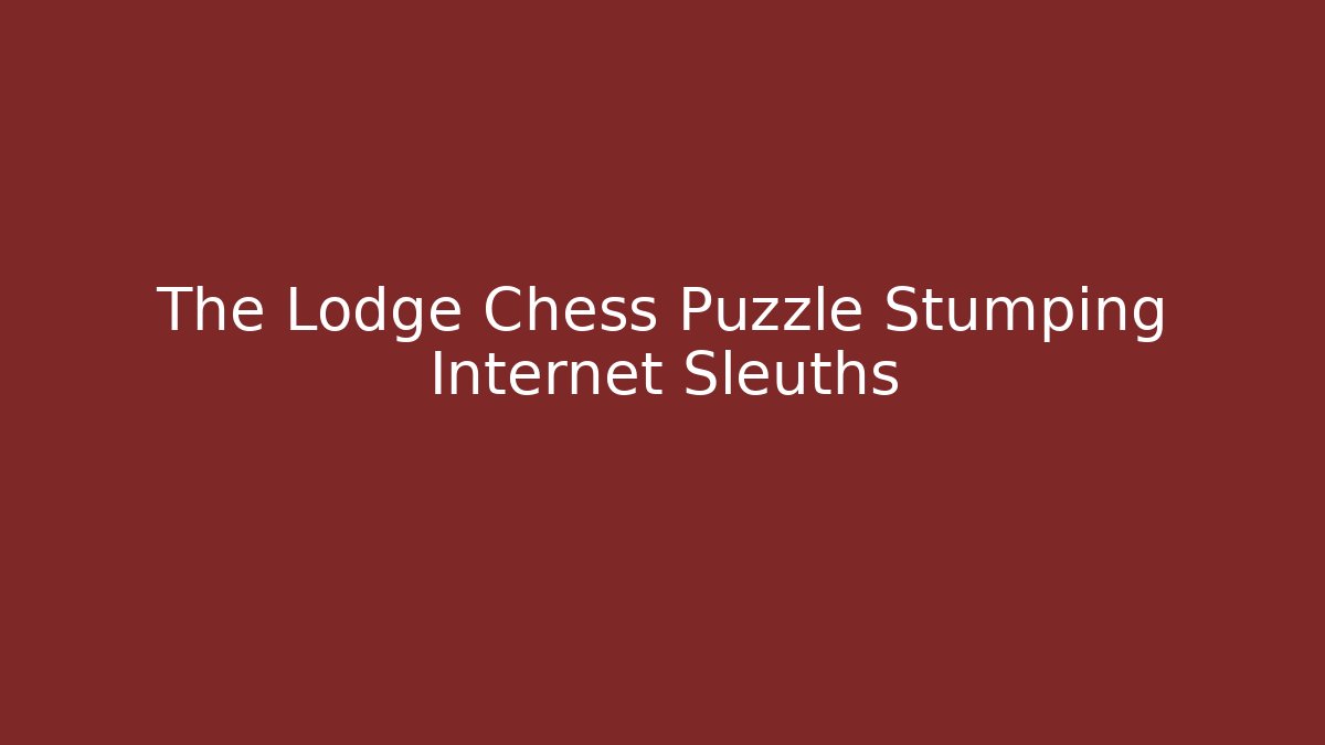 The Lodge Chess Puzzle Stumping Internet Sleuths - Boomer Naturals
