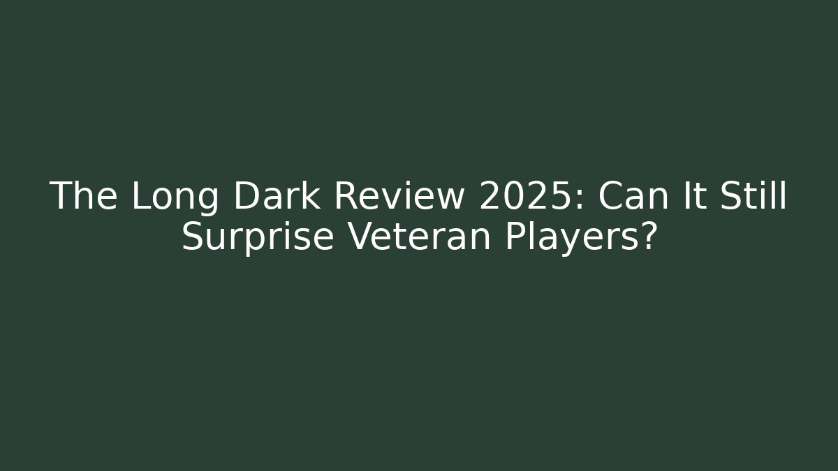 The Long Dark Review 2025: Can It Still Surprise Veteran Players?