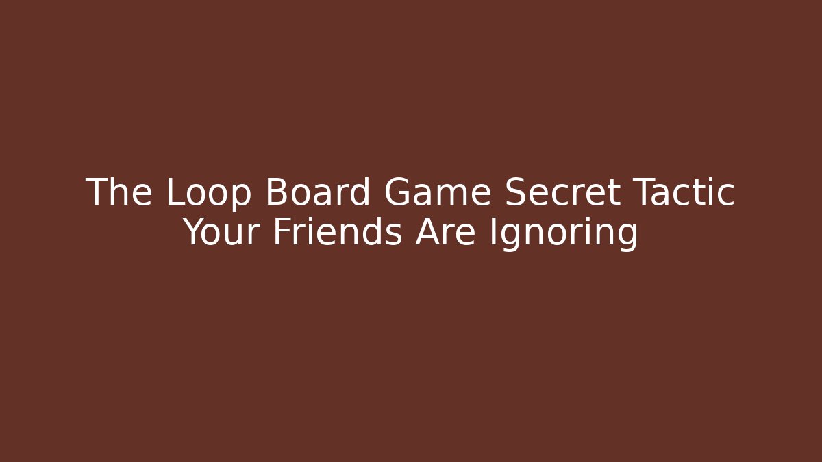 The Loop Board Game Secret Tactic Your Friends Are Ignoring - Boomer Naturals