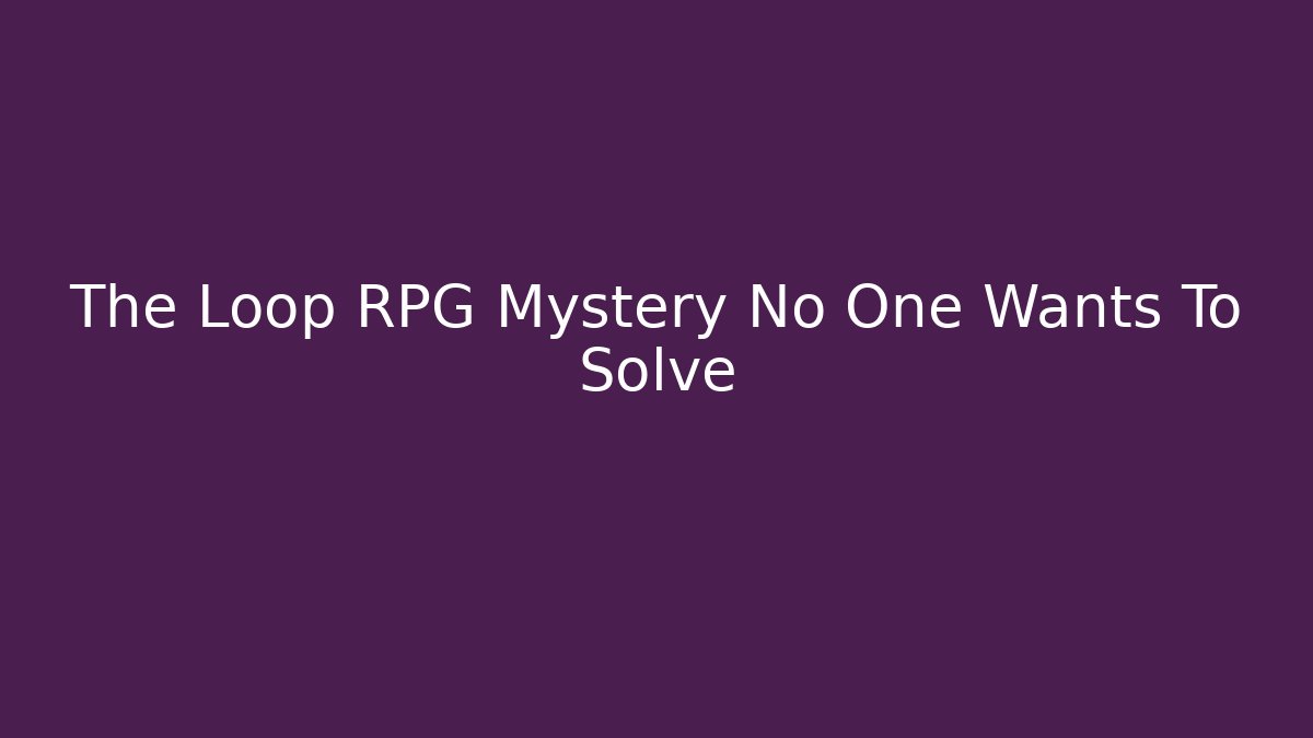 The Loop RPG Mystery No One Wants To Solve