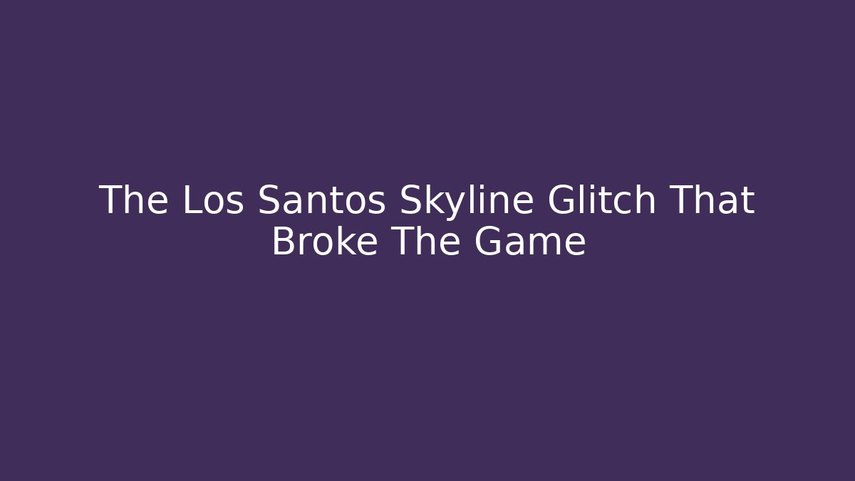 The Los Santos Skyline Glitch That Broke The Game