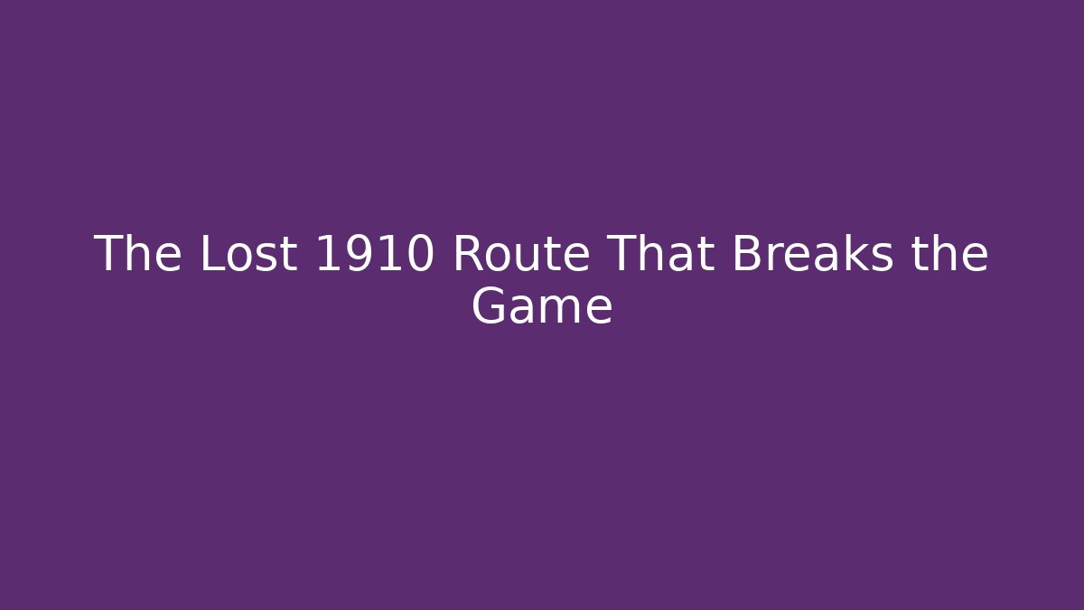 The Lost 1910 Route That Breaks the Game