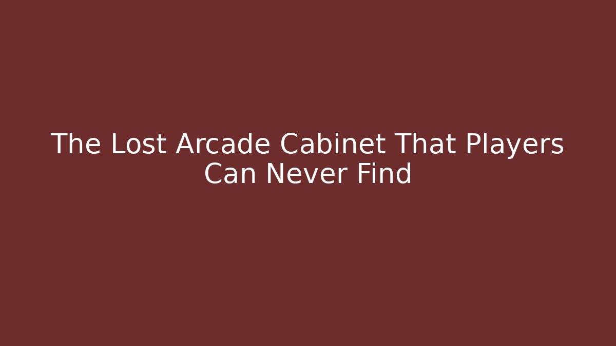 The Lost Arcade Cabinet That Players Can Never Find