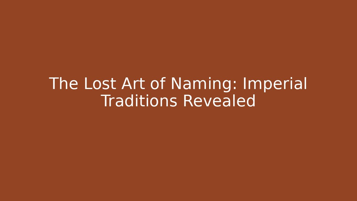 The Lost Art of Naming: Imperial Traditions Revealed