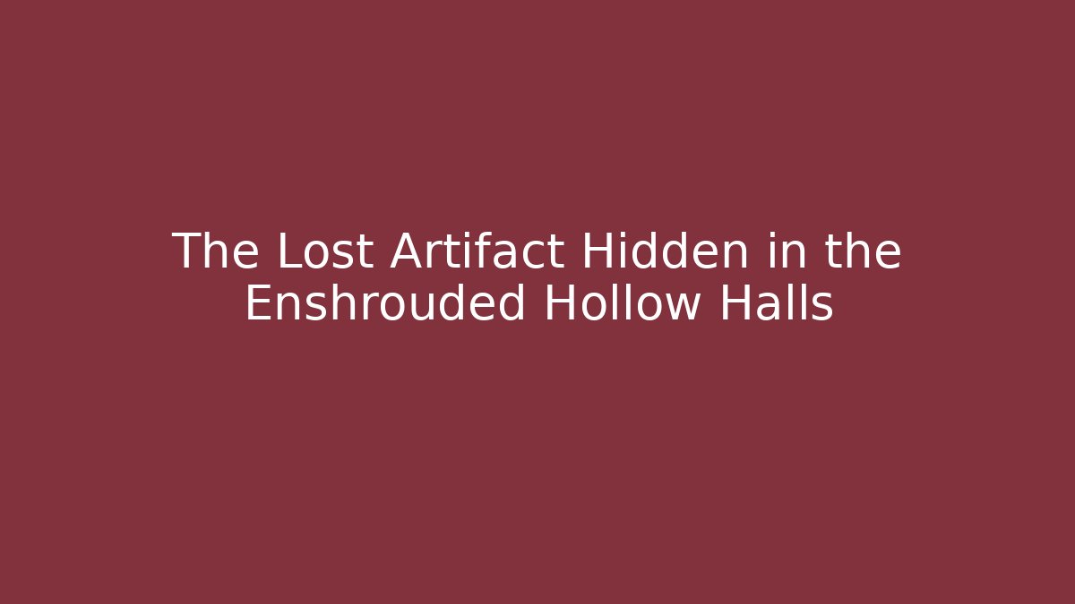The Lost Artifact Hidden in the Enshrouded Hollow Halls