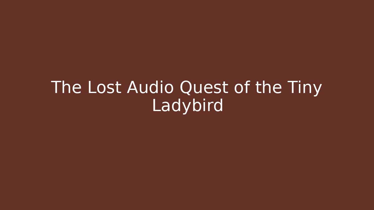 The Lost Audio Quest of the Tiny Ladybird