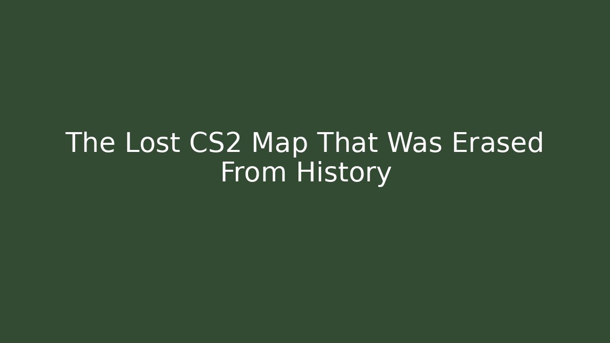 The Lost CS2 Map That Was Erased From History - Boomer Naturals