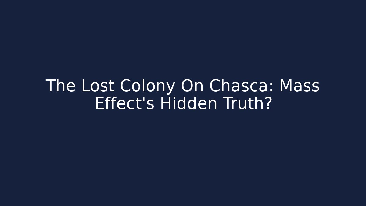 The Lost Colony On Chasca: Mass Effect's Hidden Truth?