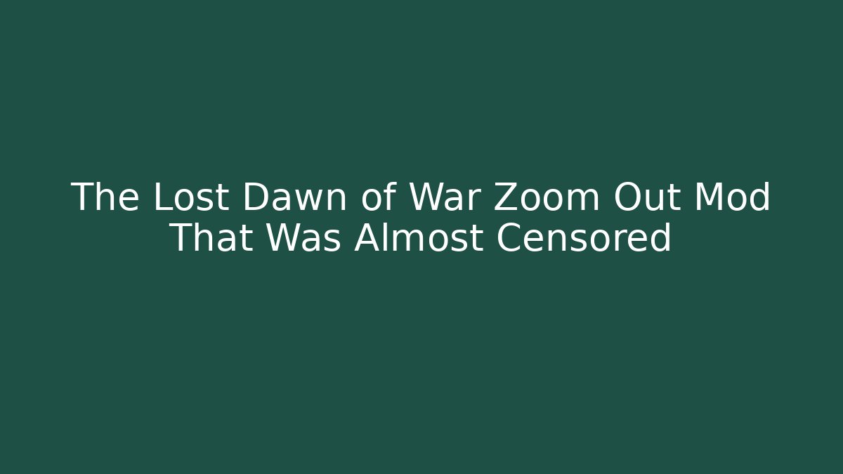 The Lost Dawn of War Zoom Out Mod That Was Almost Censored - Boomer Naturals
